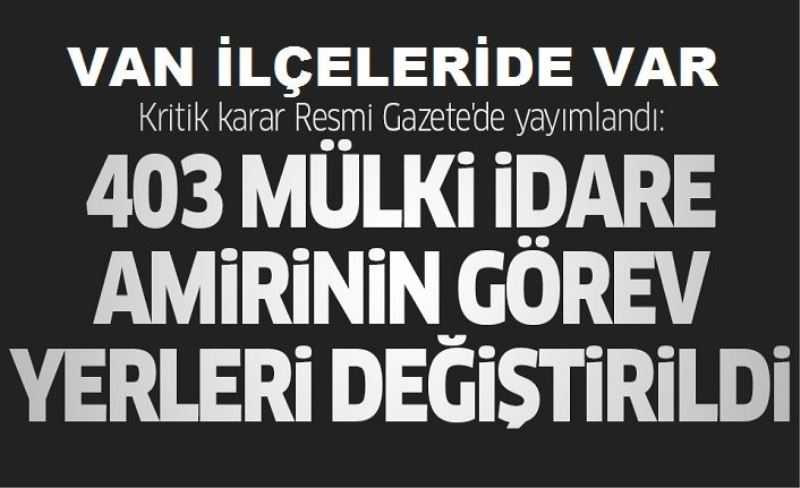 403 mülki idare amirinin görev yerleri değiştirildi