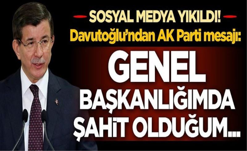 Ahmet Davutoğlu'ndan AK Parti mesajı: Genel başkanlığımda şahit olduğum...