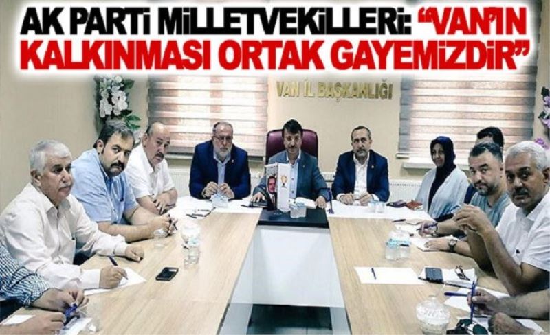 AK Parti Milletvekilleri; Van’ın kalkınması ortak gayemizdir.