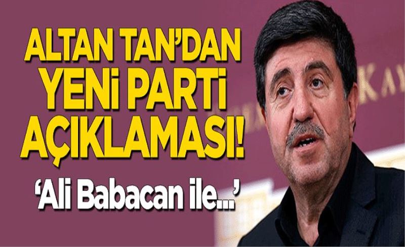 Altan Tan'dan 'yeni parti' açıklaması: Ali Babacan ile...