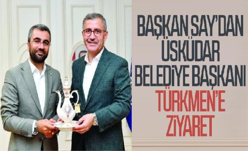 Başkan Say’dan Üsküdar Belediye Başkanı Türkmen’e ziyaret