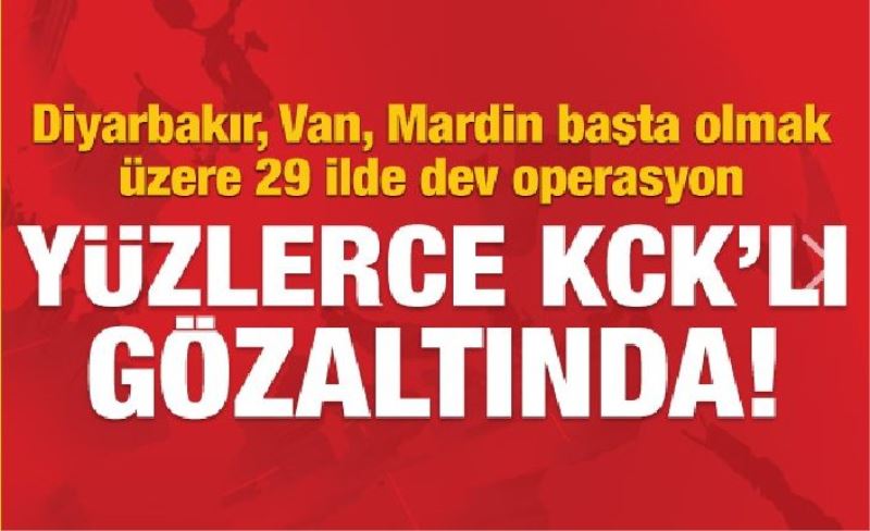 Başta Van olmak üzere, 29 ilde KCK dev operasyon 418 gözaltı!