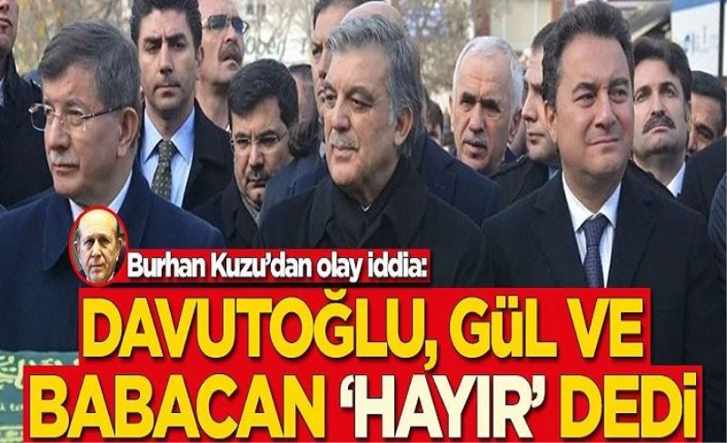 Burhan Kuzu'dan olay iddia: Ahmet Davutoğlu, Abdullah Gül ve Ali Babacan 'hayır' dedi