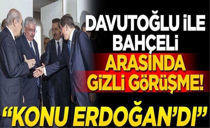 Davutoğlu ve Bahçeli arasında gizli görüşme! "Konu Erdoğan'dı"