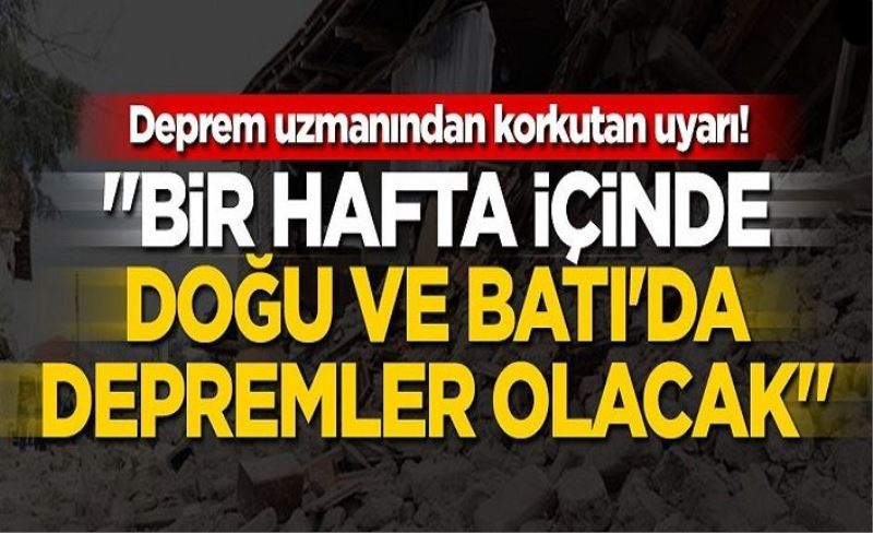 Deprem uzmanından korkutan uyarı! "Bir hafta içinde Doğu ve Batı'da depremler olacak"