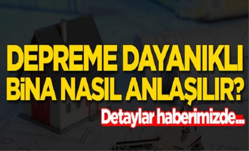 Depreme dayanıklı bina nasıl anlaşılır? Detaylar haberimizde