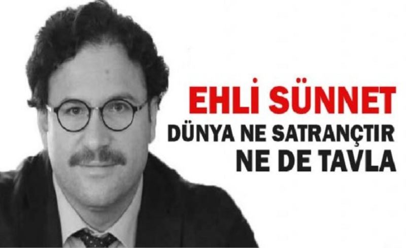 Ehli sünnet: Dünya, ne satrançtır ne de tavladır