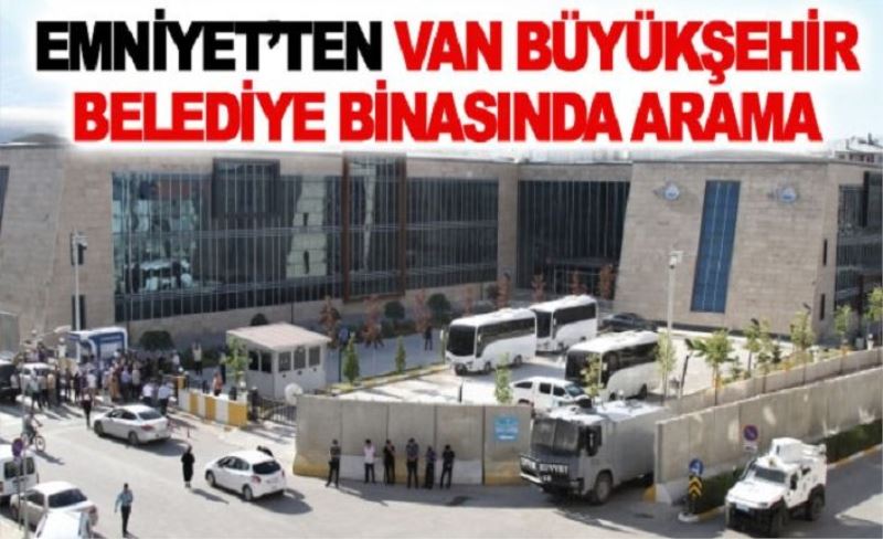 Emniyet’ten Van Büyükşehir Belediye binasında arama