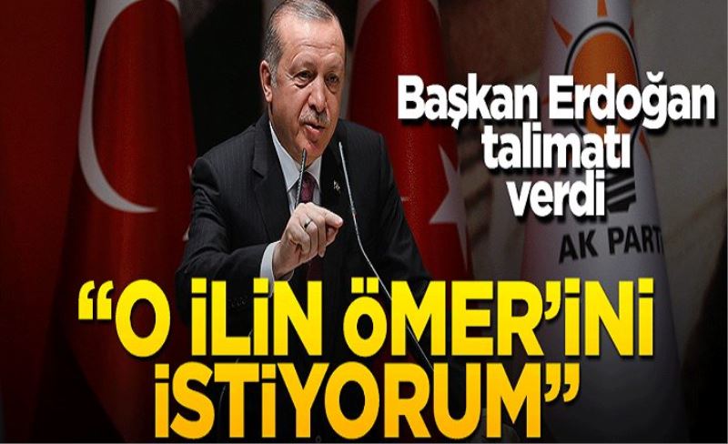Erdoğan'dan teşkilatlara talimat: "O ilin Ömer’ini istiyorum"