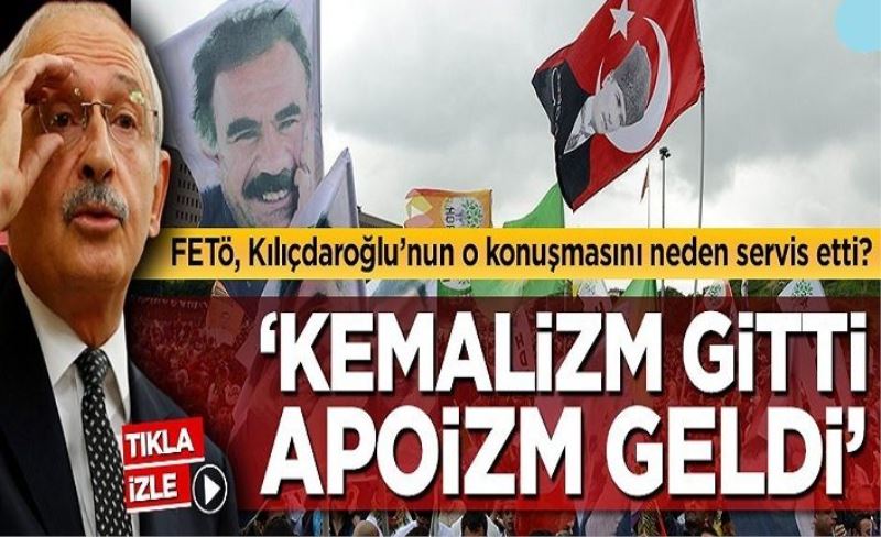 FETÖ, Kılıçdaroğlu’nun o konuşmasını neden servis etti? Kemalizm bitti yerine Apoizm geldi