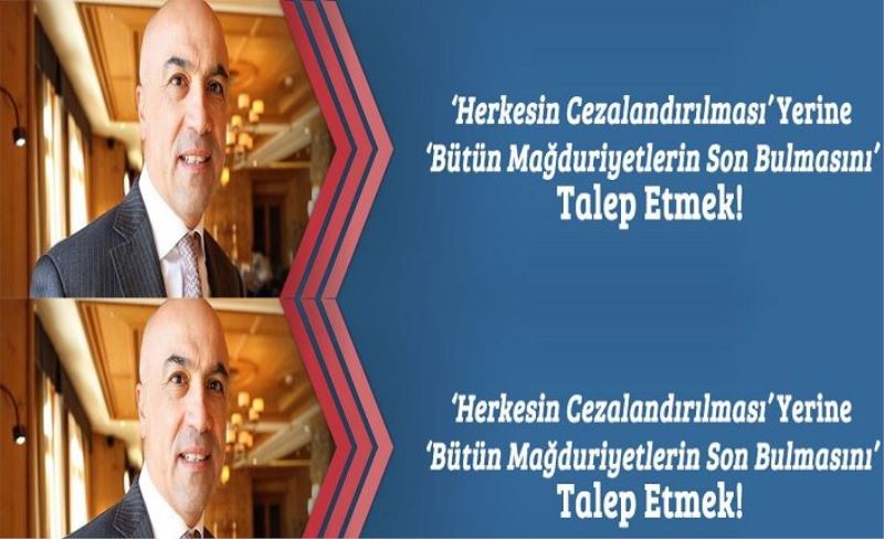 ‘Herkesin Cezalandırılması’ Yerine ‘Bütün Mağduriyetlerin Son Bulmasını’ Talep Etmek!