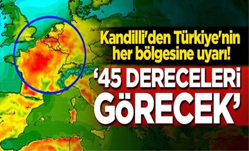 Kandilli'den Türkiye'nin her bölgesine uyarı! '45 dereceleri görecek'