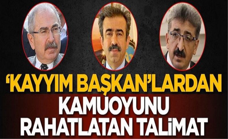 'Kayyım başkan'lardan kamuoyunu rahatlatan talimat