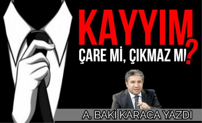 KAYYIM ÇARE Mİ, ÇIKMAZ MI?