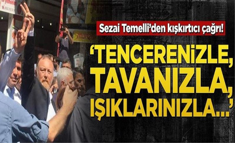 Sezai Temelli’den kışkırtıcı açıklamalar! ‘Tencerenizle, tavanızla, ışıklarınızla ses çıkartın’