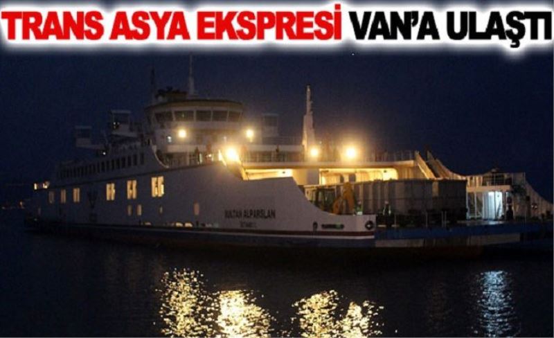 Trans Asya Ekspresi Van’a ulaştı