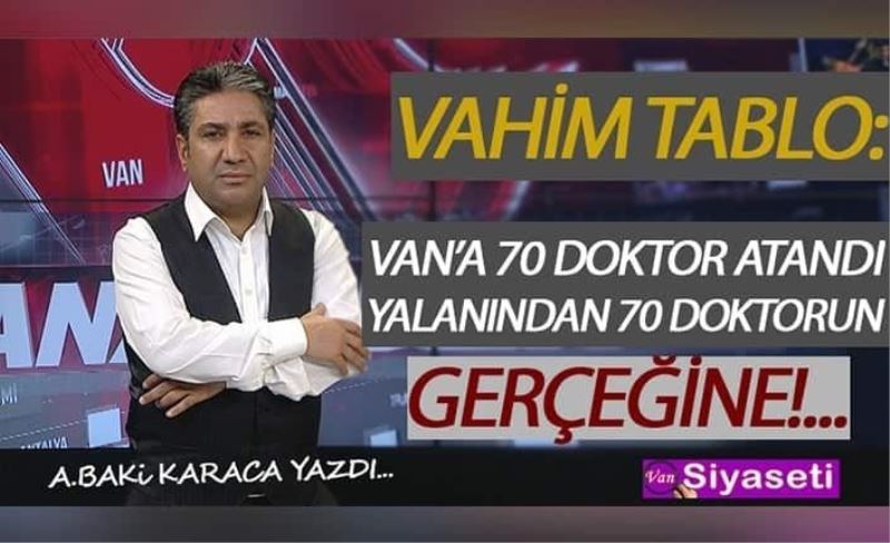 VAHİM TABLO: VAN’A 70 DOKTOR ATANDI YALANINDAN 70 DOKTORUN GERÇEĞİNE!..