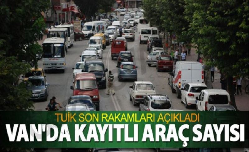 Van'da Trafiğe kayıtlı araç sayı ne kadar?
