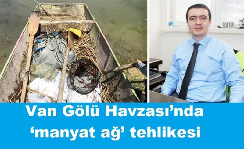 Van Gölü Havzası’nda ‘manyat ağ’ tehlikesi