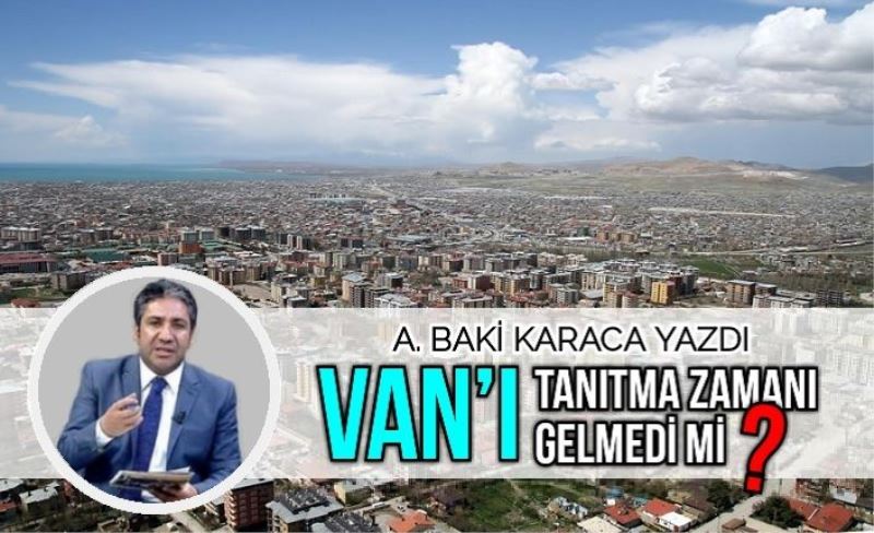 VAN’I TANITMA ZAMANI GELMEDİ Mİ?