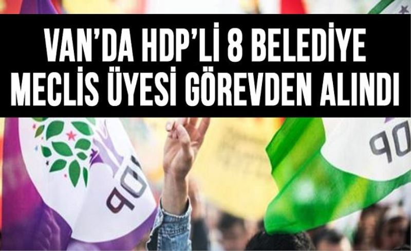 Van’ın İlçelerinde 8 HDP’li Meclis Üyesi Görevden Uzaklaştırıldı