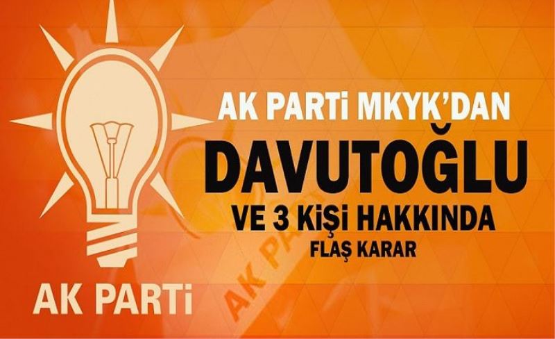 AK Parti MYK'dan Davutoğlu ve 3 kişi hakkında karar!