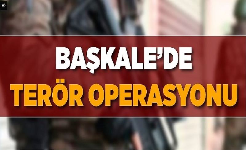 Başkale’de terör operasyonu