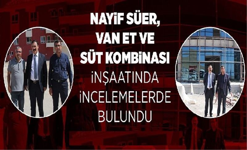 Başkan Süer’den Van Et ve Süt Kombinası Müdürlüğü binasında inceleme