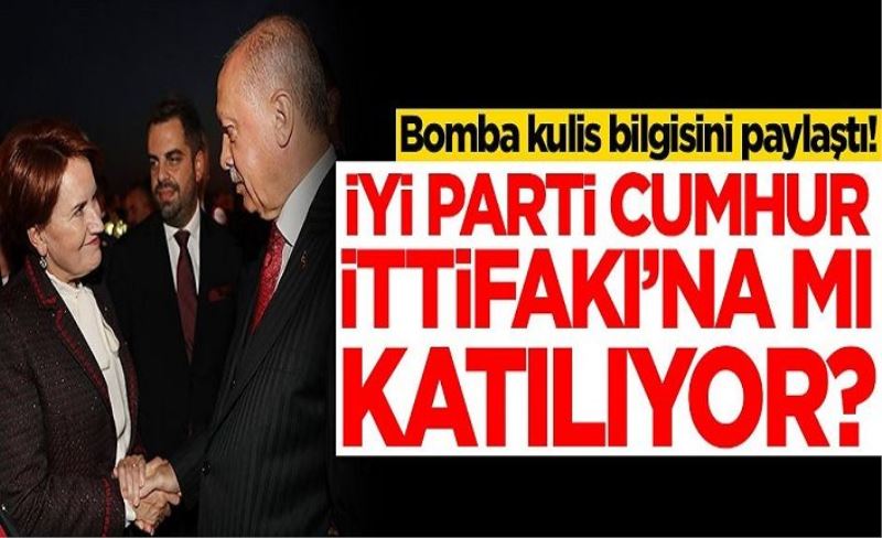 Bomba kulis bilgisini paylaştı! İYİ Parti Cumhur İttifakı'na mı katılıyor