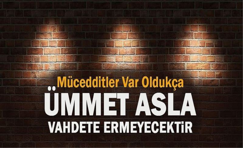 Düşünün! Müceddid kelimesi ile ümmeti böyle aldattılar