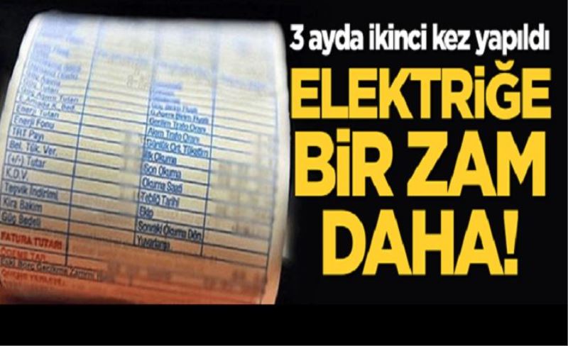 Elektriğe bir zam daha! 3 ay için ikinci kez yapıldı