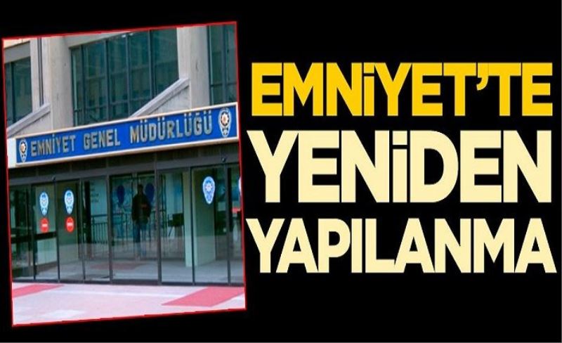 Emniyet'te yeniden yapılanma