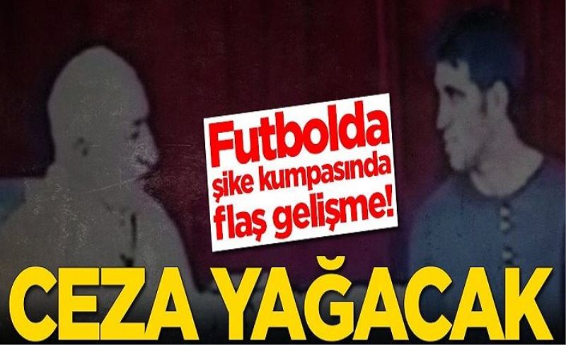 Futbolda şike kumpasında flaş gelişme! O isimlere ceza yağacak