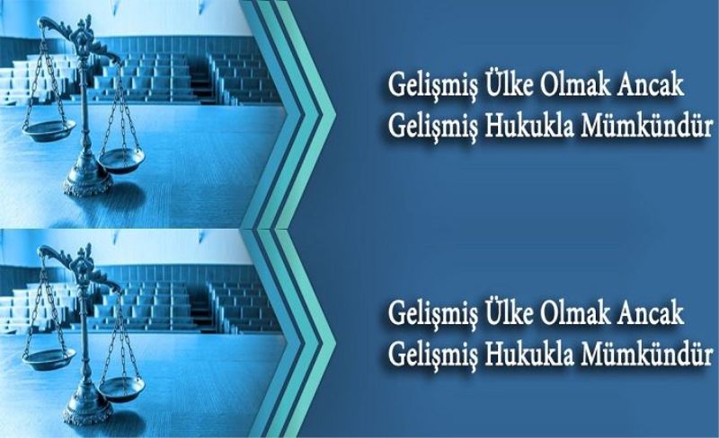 Gelişmiş Ülke Olmak Ancak Gelişmiş Hukukla Mümkündür