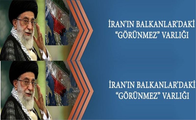 İran'ın Balkanlar’daki “Görünmez” Varlığı