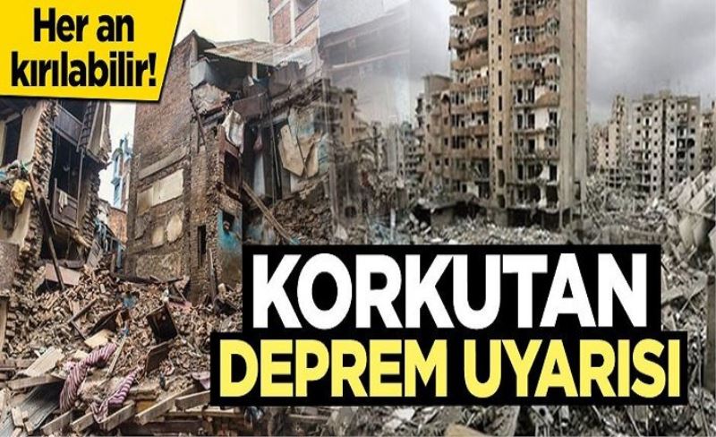 Korkutan deprem uyarısı! Her an kırılabilir