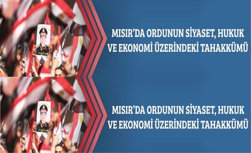 Mısır’da Ordunun Siyaset, Hukuk ve Ekonomi Üzerindeki Tahakkümü