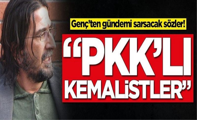 Nihat Genç'ten olay sözler! 'PKK'lı Kemalistler'