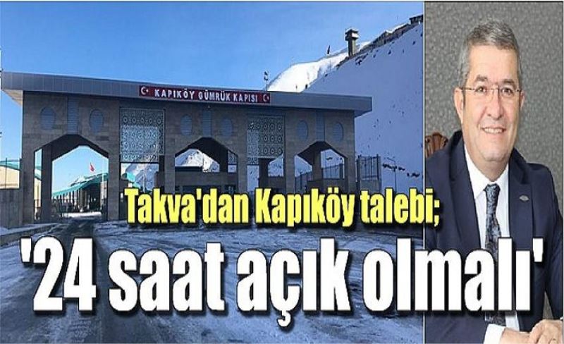 Takva'dan Kapıköy talebi; '24 saat açık olmalı'