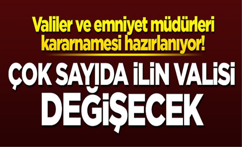 Valiler ve emniyet müdürleri kararnamesi hazırlanıyor! 35-40 ilin valisi değişiyor