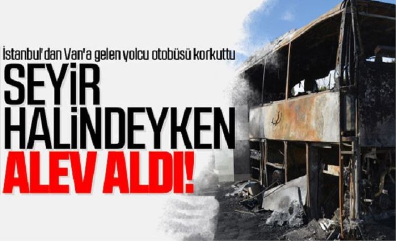 Van'a gelen yolcu otobüsü alev aldı!