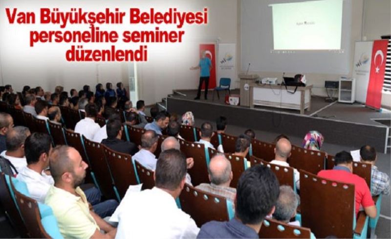 Van Büyükşehir Belediyesi personeline seminer düzenlendi
