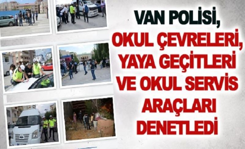 Van polisi, okul çevreleri, yaya geçitleri ve okul servis araçları denetledi