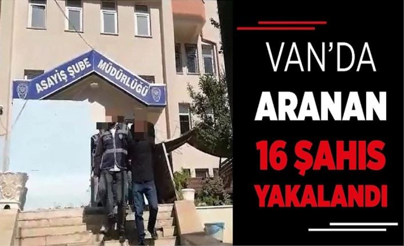 Van’da aranan 16 şahıs yakalandı