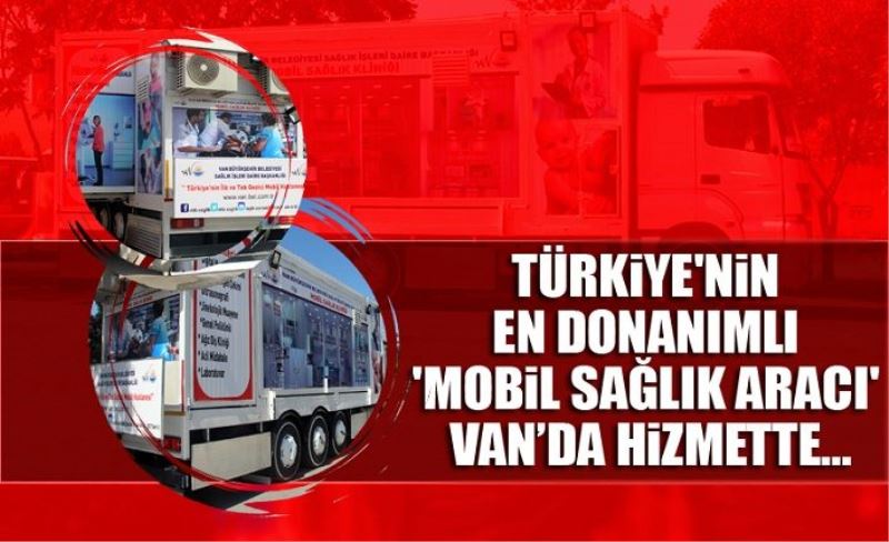 Van’da tam donanımlı mobil sağlık aracı yeniden hizmete başladı