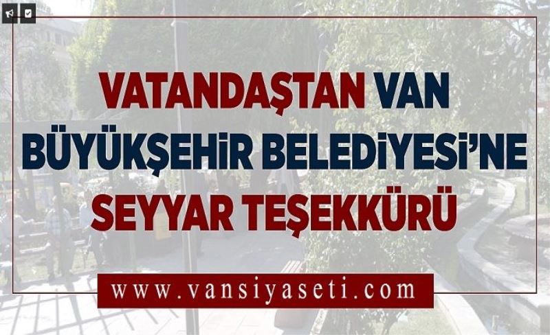 Vatandaştan Van Büyükşehr Beledyes’ne seyyar teşekkür