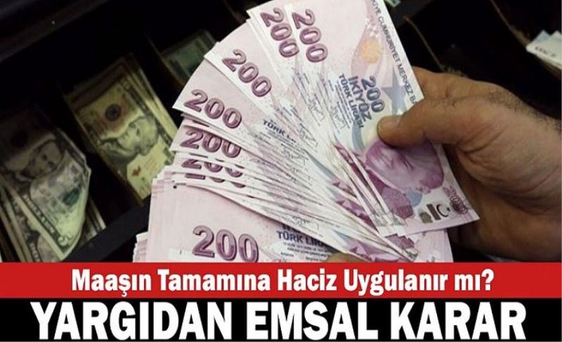 Yargıdan emsal karar: Maaşın tamamına haciz uygulanır mı?