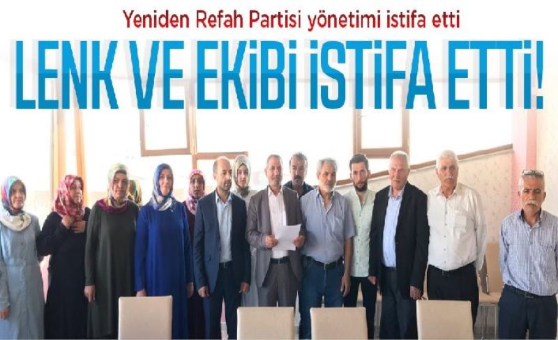 Yeniden Refah Partisi yönetimi istifa etti