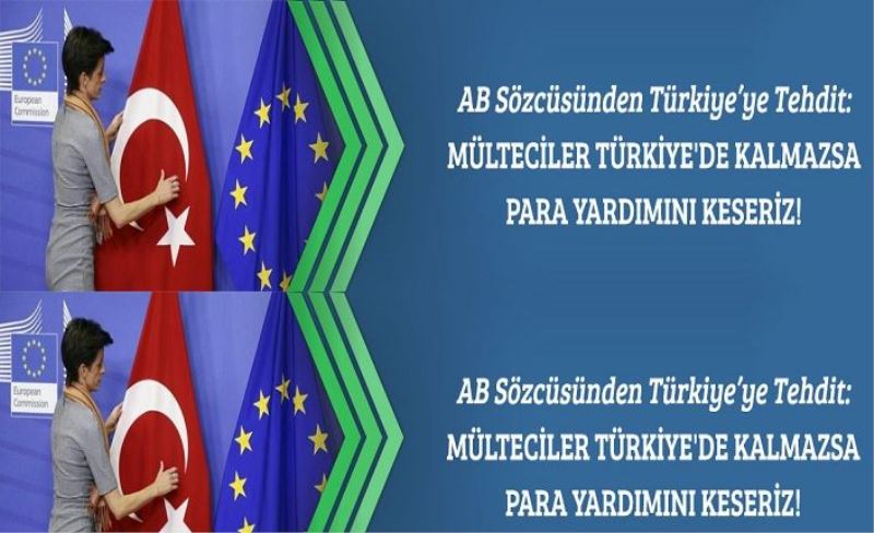 AB Sözcüsünden Türkiye’ye Tehdit: Mülteciler Türkiye'de Kalmazsa Para Yardımını Keseriz!