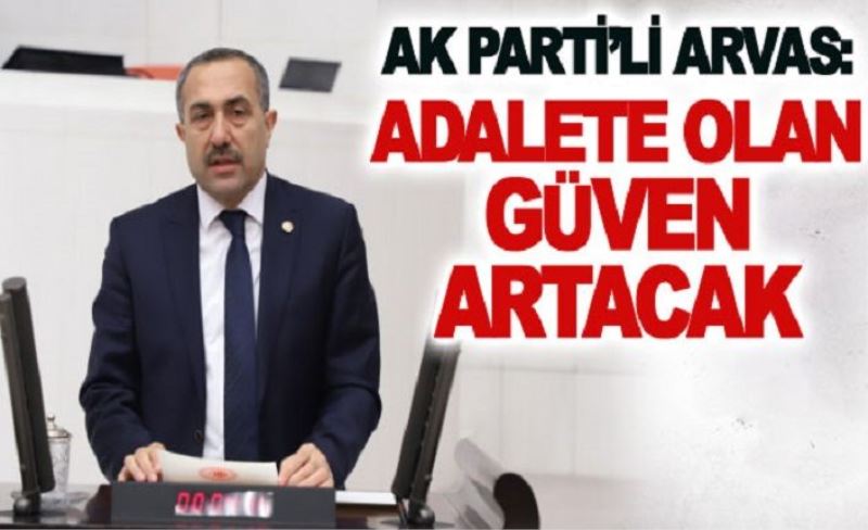 AK Parti’li Arvas: Adalete olan güven artacak